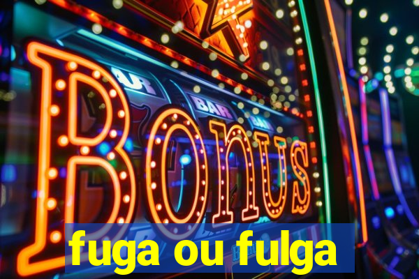 fuga ou fulga